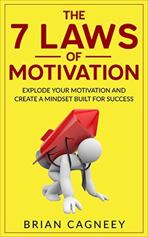 Download Motivation: The 7 Laws Of Motivation: Explode Your Motivation And Create A Mindset Built For Success (The 7 Laws, Motivation, Positive Motivation, Psychology of Success) - Brian Cagneey file in ePub