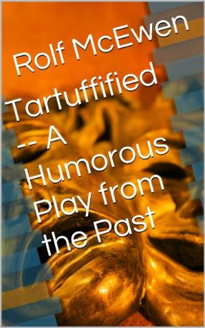 Read Tartuffified -- A Humorous Play from the Past - Rolf McEwen | ePub