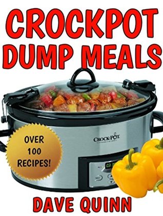 Read Online Crock Pot: Crock Pot Dump Meals (100 Simple, Easy, and Delicious Crock Pot Dump Meal Recipes for Busy People! Crock Pot Dump Meals, Crock Pot Dump Dinners) - Dave Quinn file in PDF