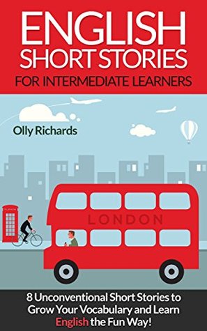 Read English Short Stories For Intermediate Learners: 8 Unconventional Short Stories to Grow Your Vocabulary and Learn English the Fun Way! - Olly Richards file in PDF