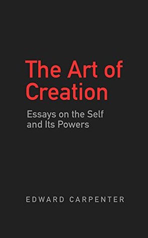 Download The Art of Creation: Essays on the Self and Its Powers - Edward Carpenter | ePub