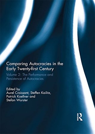 Read Comparing autocracies in the early Twenty-first Century: Vol 2: The Performance and Persistence of Autocracies (Democratization Special Issues) - Aurel Croissant | PDF