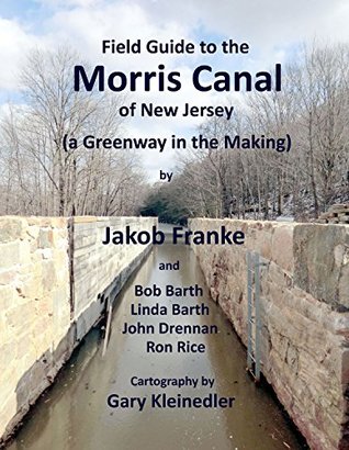 Read Field Guide to the Morris Canal of New Jersey (a Greenway in the Making) - Jakob Franke | PDF