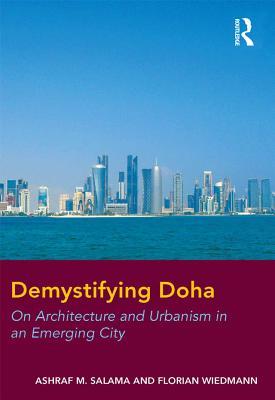 Read Demystifying Doha: On Architecture and Urbanism in an Emerging City - Ashraf M Salama Professor | PDF