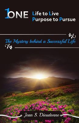 Read Online One Life to Live One Purpose to Pursue: The Mystery Behind a Successful Life - Jean S. Dieudonne | ePub