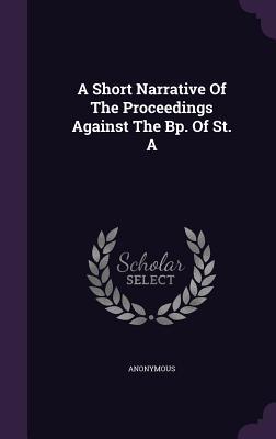 Read A Short Narrative of the Proceedings Against the BP. of St. a - Anonymous file in PDF