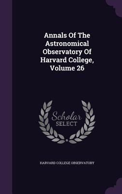 Full Download Annals of the Astronomical Observatory of Harvard College, Volume 26 - Harvard College Observatory file in PDF