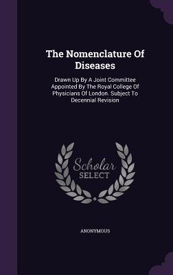 Download The Nomenclature of Diseases: Drawn Up by a Joint Committee Appointed by the Royal College of Physicians of London. Subject to Decennial Revision - Anonymous file in PDF