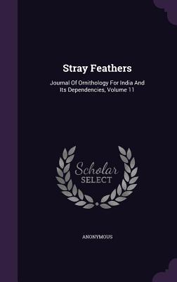 Download Stray Feathers: Journal of Ornithology for India and Its Dependencies, Volume 11 - Allan Octavian Hume | ePub