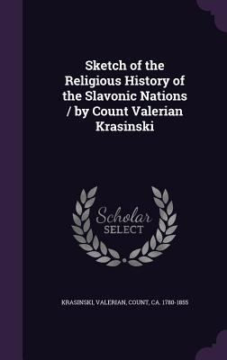Download Sketch of the Religious History of the Slavonic Nations / By Count Valerian Krasinski - Valerian Krasinski file in ePub