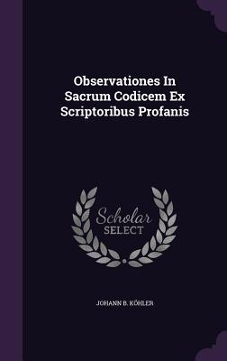 Read Observationes in Sacrum Codicem Ex Scriptoribus Profanis - Johann B. Kohler file in ePub