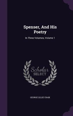 Read Online Spenser, and His Poetry: In Three Volumes, Volume 1 - George Lillie Craik file in PDF