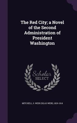 Read Online The Red City; A Novel of the Second Administration of President Washington - S. Weir Mitchell | ePub