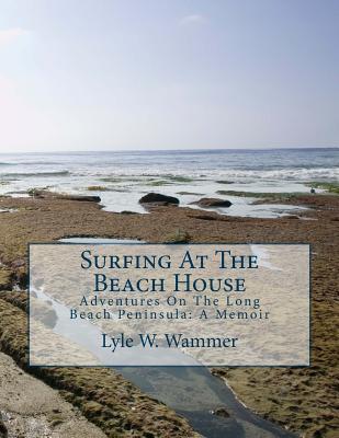 Read Online Surfing at the Beach House: Adventures on the Long Beach Peninsula: A Memoir - MR Lyle W Wammer file in PDF