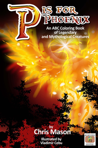 Full Download P is For Phoenix: An ABC Coloring Book of Legendary and Mythological Creatures - Chris Mason file in ePub