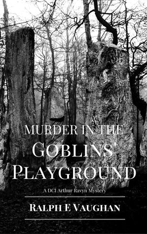 Read Murder in the Goblins Playground (DCI Arthur Ravyn Mystery, #1) - Ralph E. Vaughan | PDF