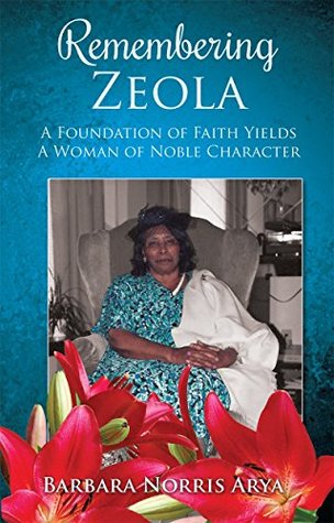 Download Remembering ZEOLA: A Foundation of Faith Yields A Woman of Noble Character - Barbara Norris Arya | ePub