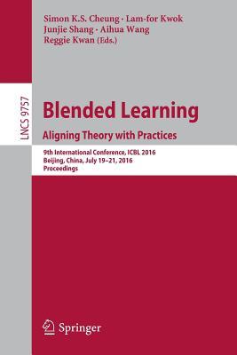 Read Blended Learning: Aligning Theory with Practices: 9th International Conference, Icbl 2016, Beijing, China, July 19-21, 2016, Proceedings - Simon K S Cheung | PDF