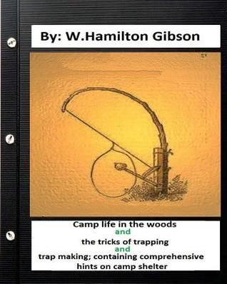 Read Online Camp Life in the Woods and the Tricks of Trapping and Trap Making; Containing Comprehensive Hints on Camp Shelter - William Hamilton Gibson file in PDF