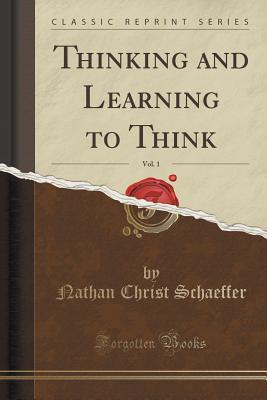 Read Online Thinking and Learning to Think, Vol. 1 (Classic Reprint) - Nathan Christ Schaeffer | PDF