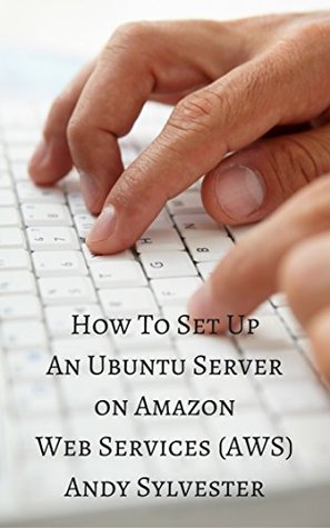 Read Online How To Set Up An Ubuntu Server on Amazon Web Services (AWS) - Andy Sylvester | PDF