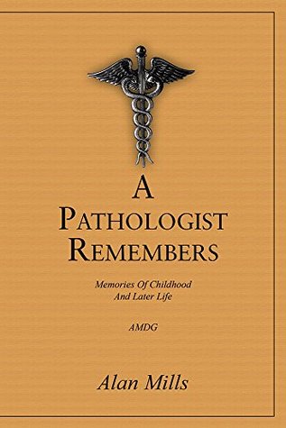 Read A PATHOLOGIST REMEMBERS: MEMORIES OF CHILDHOOD AND LATER LIFE - Alan Mills file in ePub
