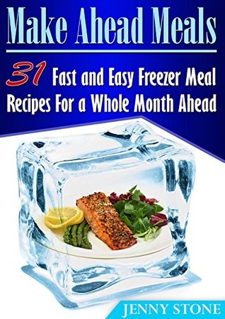 Read Online Make Ahead Meals: 31 Fast and Easy Freezer Meal Recipes For a Whole Month Ahead (Make ahead meals, Freezer meal recipes, Freezer meals) - Jenny Stone file in ePub