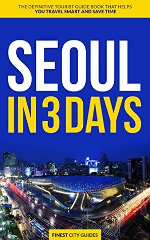 Download Seoul in 3 Days: The Definitive Tourist Guide Book That Helps You Travel Smart and Save Time (Korea Travel Guide) - Finest City Guides | PDF