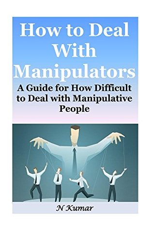Full Download How to Deal With Manipulators: A Guide for How Difficult to Deal with Manipulative People - N. Kumar file in ePub