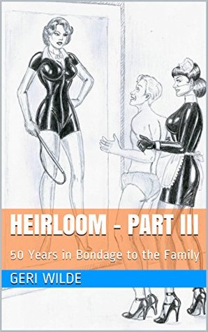 Read Heirloom - Part III: 50 Years in Bondage to the Family (Heirloom Bondage Book 3) - Geri Wilde file in ePub
