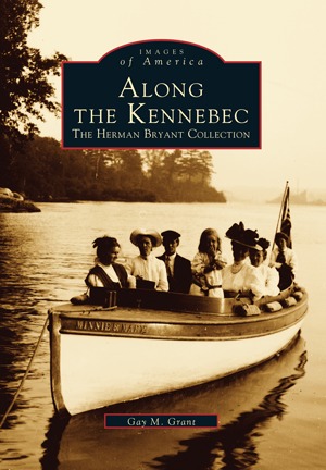 Read Online Along the Kennebec: The Herman Bryant Collection - Gay M. Grant | PDF