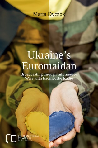 Full Download Ukraine's Euromaidan: Broadcasting Through Information Wars with Hromadske Radio - Marta Dyczok file in PDF