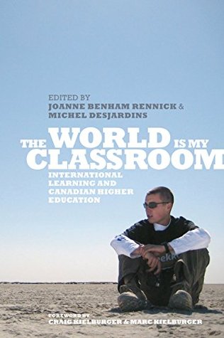 Full Download The World is My Classroom: International Learning and Canadian Higher Education - Joanne Benham Rennick file in ePub
