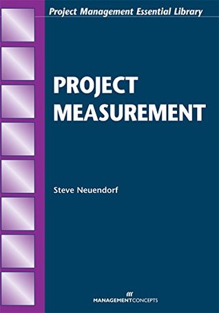 Read Online Project Measurement (Project Management Essential Library) - Steve Neuendorf | ePub