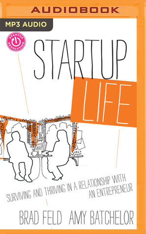 Read Startup Life: Surviving and Thriving in a Relationship with an Entrepreneur - Brad Feld | PDF