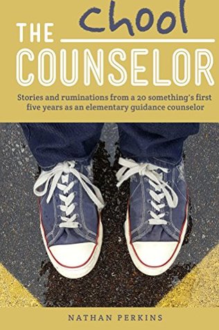 Read The Chool Counselor: Stories & Ruminations from a 20 Something's First Five Years as an Elementary Guidance Counselor - Nathan Perkins file in ePub