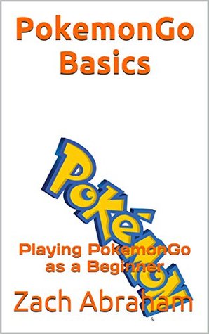 Read PokemonGo Basics: Playing PokemonGo as a Beginner - ZACH ABRAHAM file in ePub