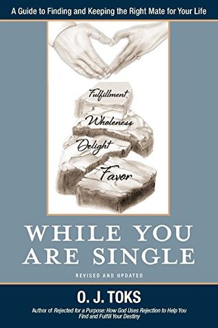 Read Online While You Are Single: A Guide to Finding and Keeping the Right Mate for Your Life - O. J. Toks | PDF