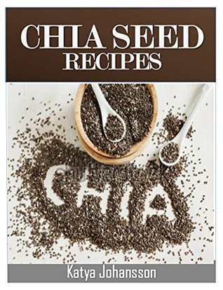 Full Download Chia Seed Recipes: 35 Chia Recipes For Better Health, Weight Loss And Longevity (Chia Seed Cookbook) (chia seeds Book 1) - Katya Johansson file in ePub