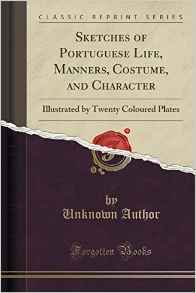 Read Sketches of Portuguese Life, Manners, Costume, and Character: Illustrated by Twenty Plates (Classic Reprint) - A.P.D.G. file in ePub