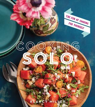Full Download Cooking Solo: The Fun of Cooking for Yourself - Klancy Miller | ePub