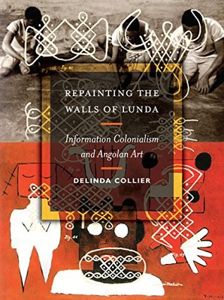 Full Download Repainting the Walls of Lunda: Information Colonialism and Angolan Art - Delinda Collier | ePub