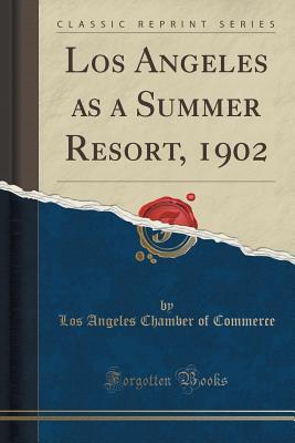 Read Los Angeles as a Summer Resort, 1902 (Classic Reprint) - Los Angeles Chamber of Commerce | PDF
