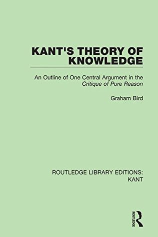 Download Kant's Theory of Knowledge: An Outline of One Central Argument in the 'Critique of Pure Reason' (Routledge Library Editions: Kant) - Graham Bird file in ePub
