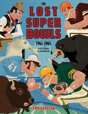 Read The Lost Super Bowls: 1961 to 1965 - A Fictional Scrapbook - Tom Danyluk | ePub