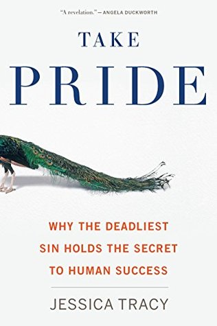 Read Online Take Pride: Why the Deadliest Sin Holds the Secret to Human Success - Jessica Tracy file in PDF
