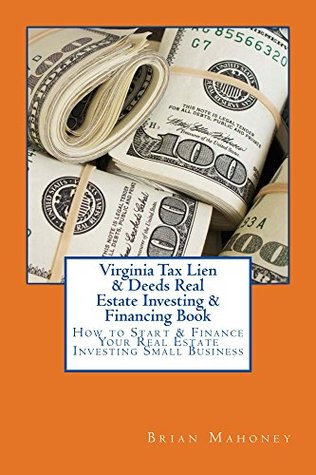 Download Virginia Tax Lien & Deeds Real Estate Investing & Financing Book: How to Start & Finance Your Real Estate Investing Small Business - Brian Mahoney | ePub