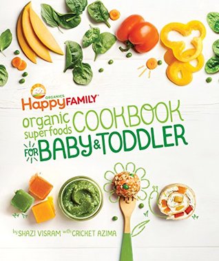 Download The Happy Family Organic Superfoods Cookbook For Baby & Toddler: Wholesome Nutrition for the First 1,000 Days - Shazi Visram | ePub