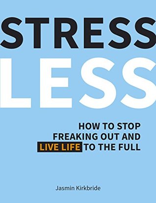 Read Stress Less: How to Stop Freaking Out and Live Life to the Full - Jasmin Kirkbride file in ePub