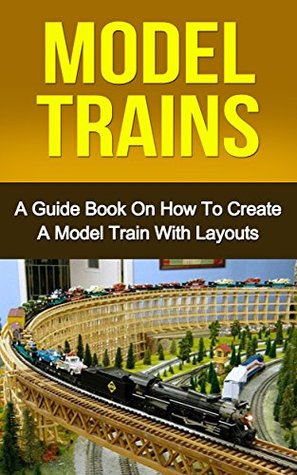 Read Online MODEL TRAINS: A Quick Guide Book on How to Create a Model Train with Layouts (model railroad, modern railways) - Ryan Smith file in ePub